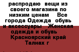 распродаю  вещи из своего магазина по низким ценам  - Все города Одежда, обувь и аксессуары » Женская одежда и обувь   . Красноярский край,Талнах г.